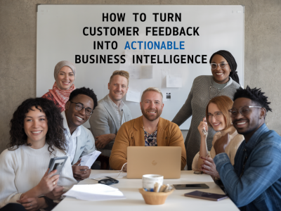 How to turn customer feedback into actionable business intelligence